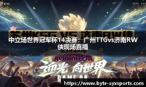 中立场世界冠军杯14决赛：广州TTGvs济南RW侠现场直播